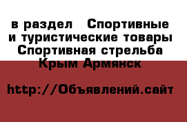  в раздел : Спортивные и туристические товары » Спортивная стрельба . Крым,Армянск